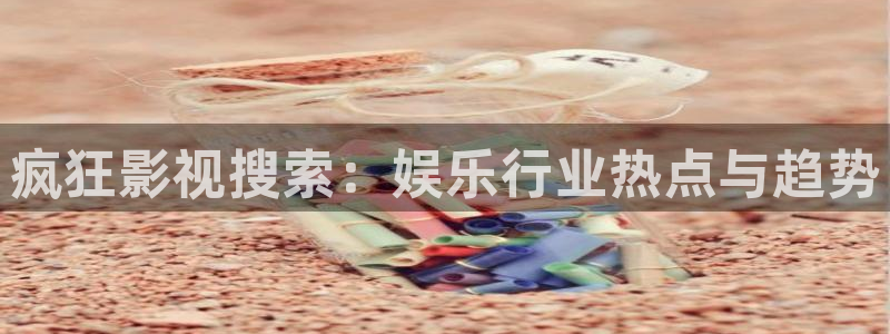 木瓜视频木瓜视频：疯狂影视搜索：娱乐行业热点与趋势