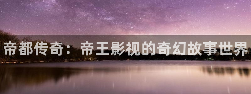 木瓜视频在线观看：帝都传奇：帝王影视的奇幻故事世界