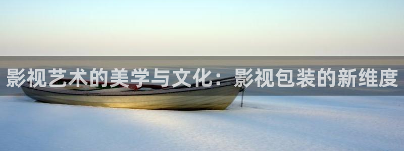 木瓜影视怎么下载安装：影视艺术的美学与文化：影视包装的新维度